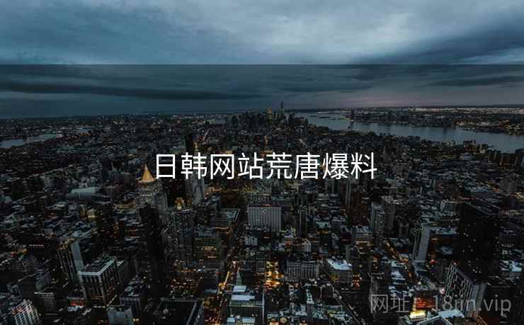 日韩网站荒唐爆料